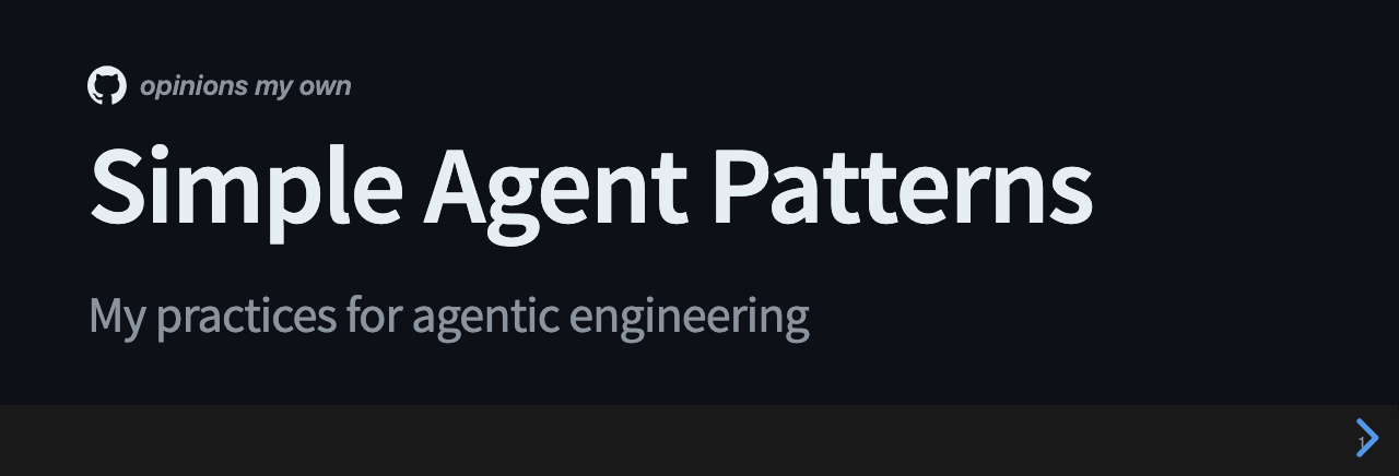 Title slide: Simple Agent Patterns. Subtitle reads my practices for agentic engineering, with the GitHub octocat logo and a note that opinions are my own.
